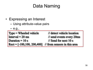 Data Naming
• Expressing an Interest
– Using attribute-value pairs
– e.g.,
58
 