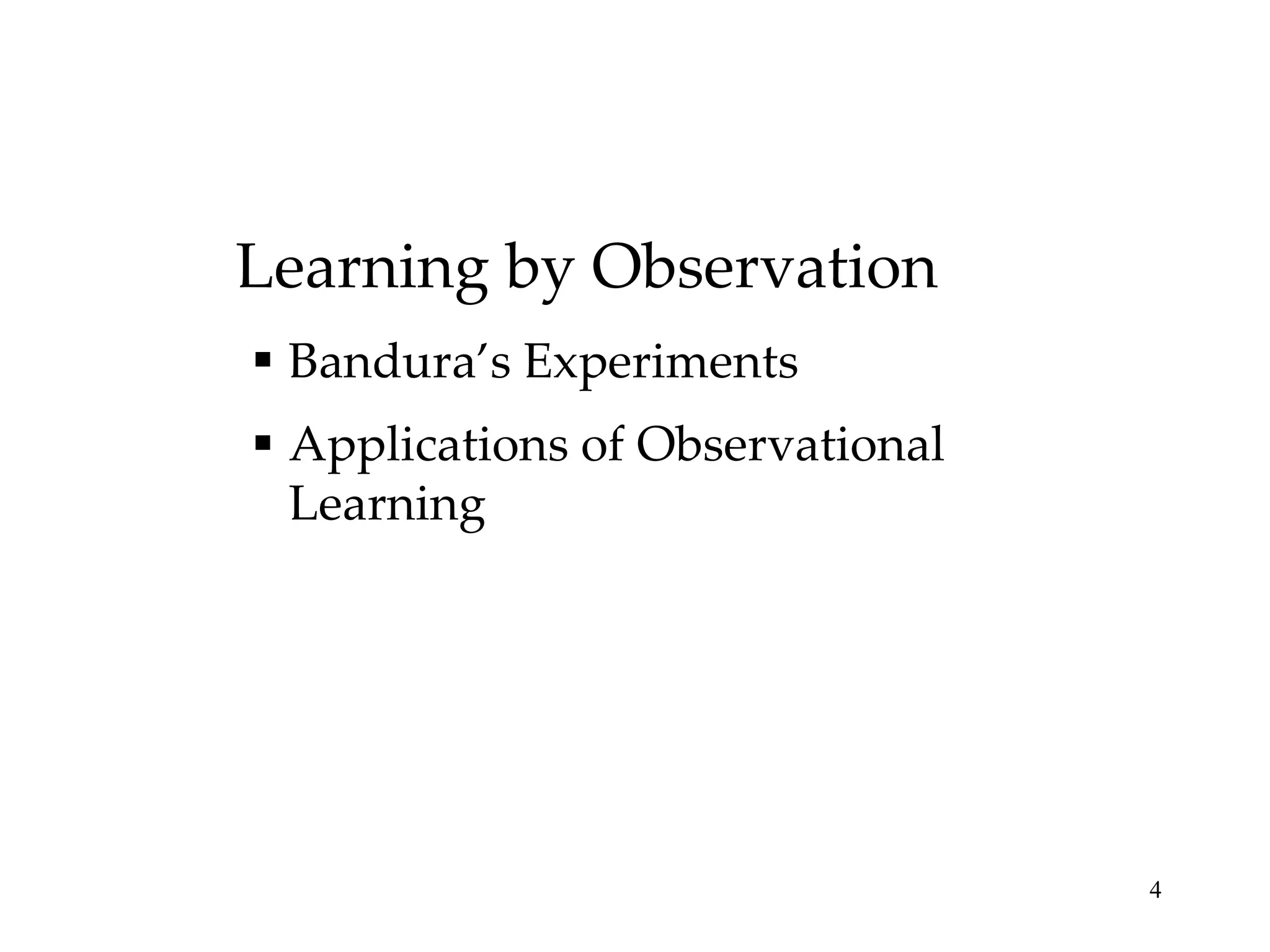 Learning by Observation
 Bandura’s Experiments
 Applications of Observational
  Learning




                                  4
 