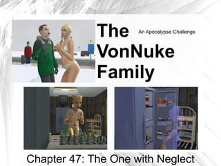 The     An Apocalypse Challenge



             VonNuke
             Family



Chapter 47: The One with Neglect
 