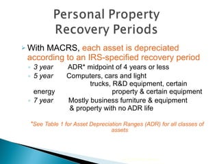 With MACRS,  each asset is depreciated according to an IRS-specified recovery period 3 year     ADR* midpoint of 4 years or less  5 year   Computers, cars and light      trucks, R&D equipment, certain energy      property & certain equipment  7 year   Mostly business furniture & equipment   & property with no ADR life * See Table 1 for Asset Depreciation Ranges (ADR) for all classes of assets 2010 Cengage Learning 