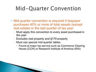 Mid-quarter convention is required if taxpayer purchases 40% or more of total assets (except real estate) in the last quarter of tax year Must apply this convention to every asset purchased in the year Excludes real property and §179 property Must use special mid-quarter tables Found at major tax service such as Commerce Clearing House (CCH) or Research Institute of America (RIA) 2010 Cengage Learning 