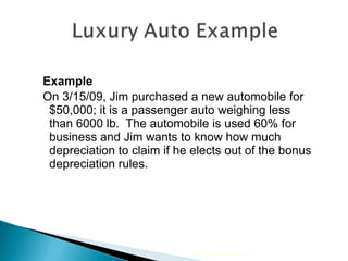 Example On 3/15/09, Jim purchased a new automobile for $50,000; it is a passenger auto weighing less than 6000 lb.  The automobile is used 60% for business and Jim wants to know how much depreciation to claim if he elects out of the bonus depreciation rules. 2010 Cengage Learning 
