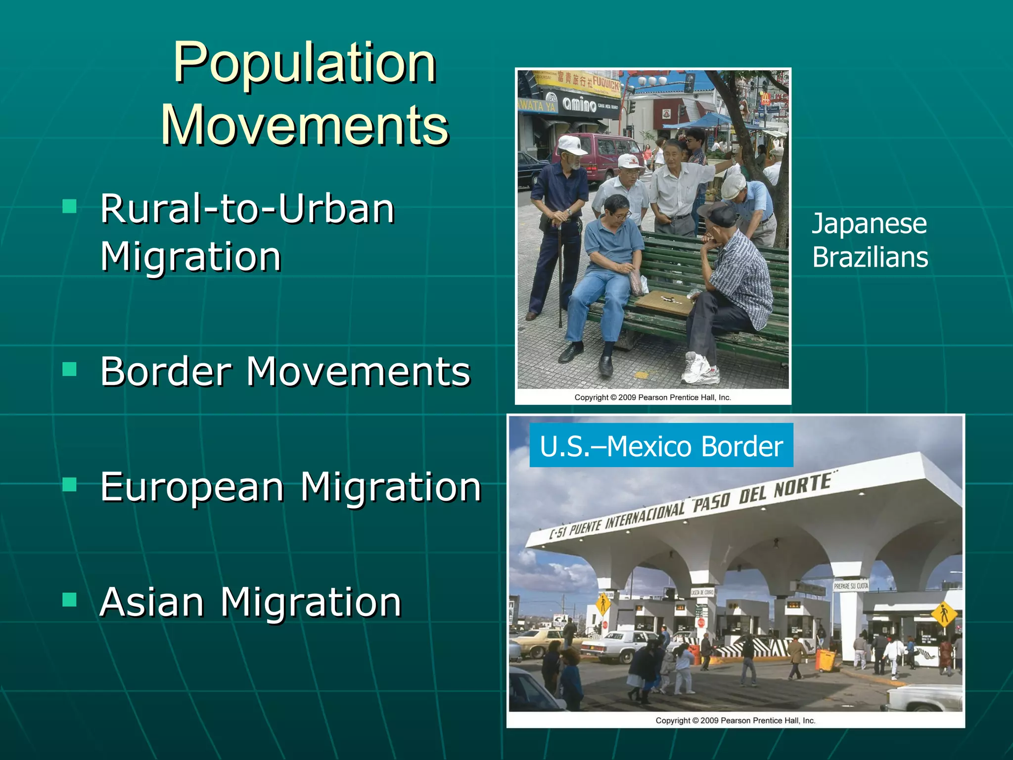 Population Movements Rural-to-Urban Migration Border Movements European Migration Asian Migration Japanese Brazilians U.S.–Mexico Border 