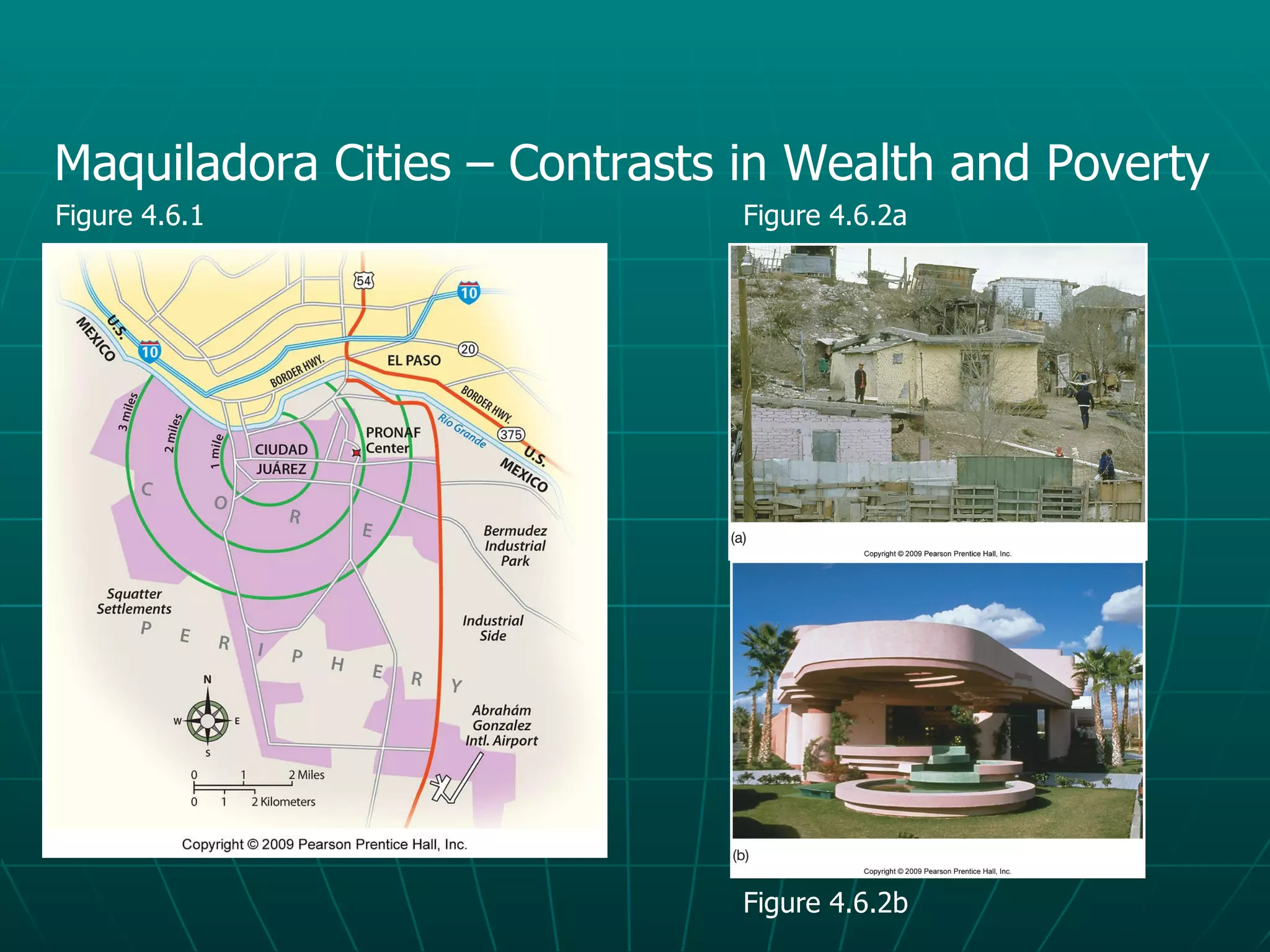 Figure 4.6.1 Figure 4.6.2a Figure 4.6.2b Maquiladora Cities – Contrasts in Wealth and Poverty 