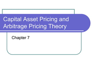 Capital Asset Pricing and
Arbitrage Pricing Theory
Chapter 7
 