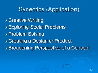 12
Synectics (Application)
Creative Writing
Exploring Social Problems
Problem Solving
Creating a Design or Product
Broadening Perspective of a Concept
 