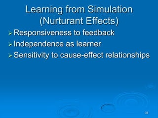 31
Learning from Simulation
(Nurturant Effects)
Responsiveness to feedback
Independence as learner
Sensitivity to cause-effect relationships
 