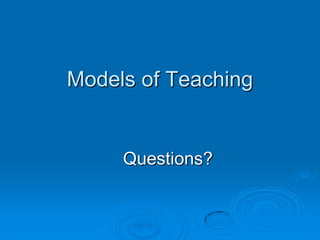 Models of Teaching
Questions?
 