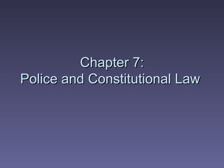 Chapter 7: Police and Constitutional Law  