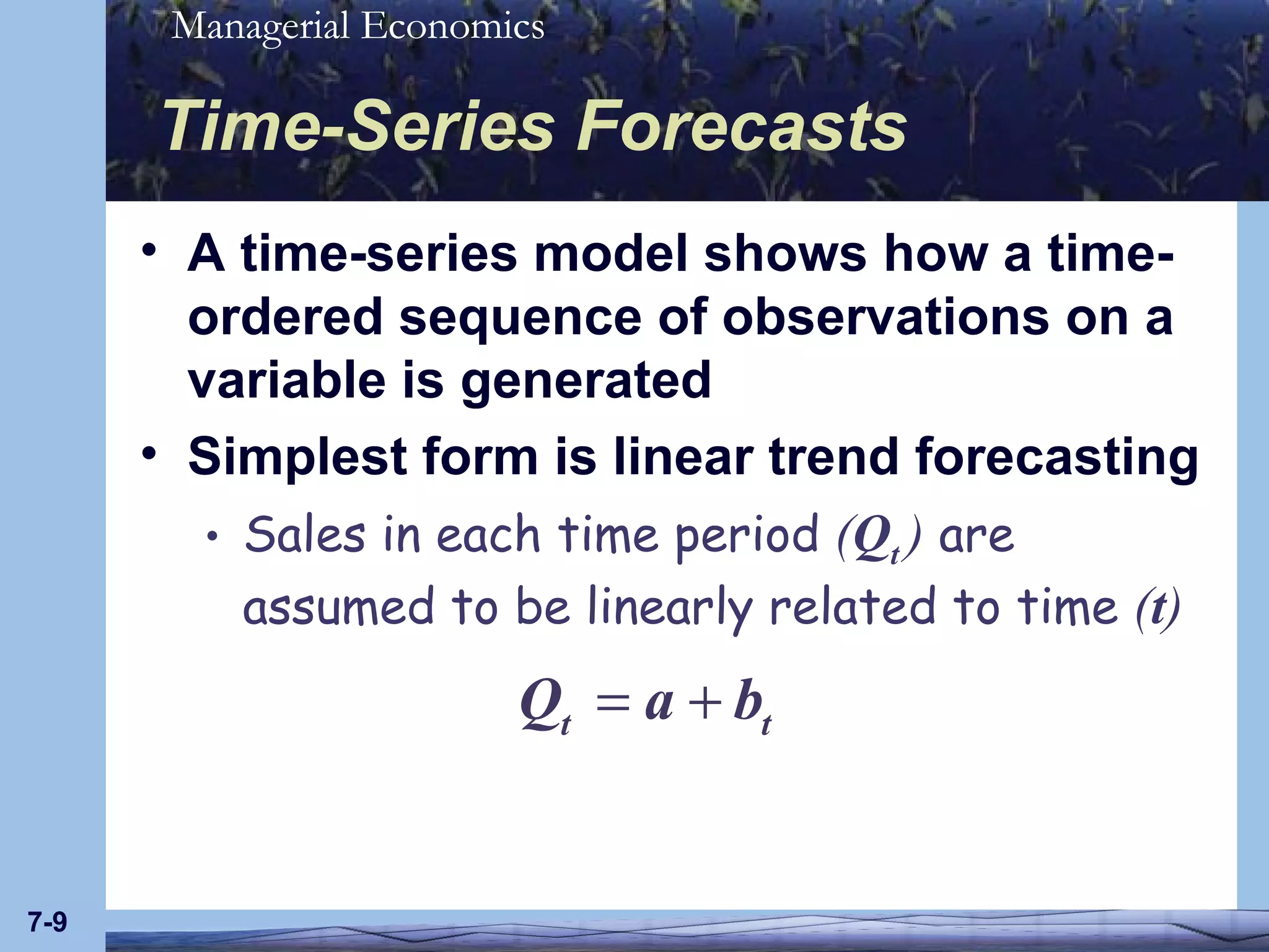 Time-Series Forecasts A time-series model shows how a time-ordered sequence of observations on a variable is generated Simplest form is linear trend forecasting Sales in each time period  ( Q t  )  are assumed to be linearly related to time  ( t ) 7- 