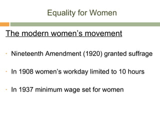 Equality for Women The modern women’s movement Nineteenth Amendment (1920) granted suffrage In 1908 women’s workday limited to 10 hours In 1937 minimum wage set for women 