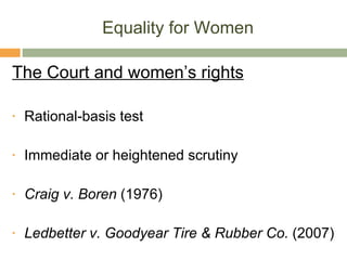 Equality for Women The Court and women’s rights Rational-basis test Immediate or heightened scrutiny Craig v. Boren  (1976) Ledbetter v. Goodyear Tire & Rubber Co.  (2007) 