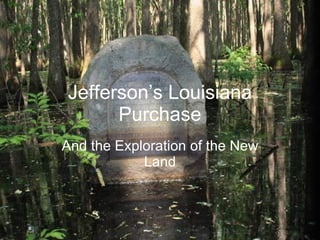 Jefferson’s Louisiana Purchase And the Exploration of the New Land 