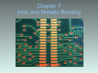 Chapter 7 Ionic and Metallic Bonding 