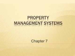 PROPERTY
MANAGEMENT SYSTEMS
Chapter 7
 