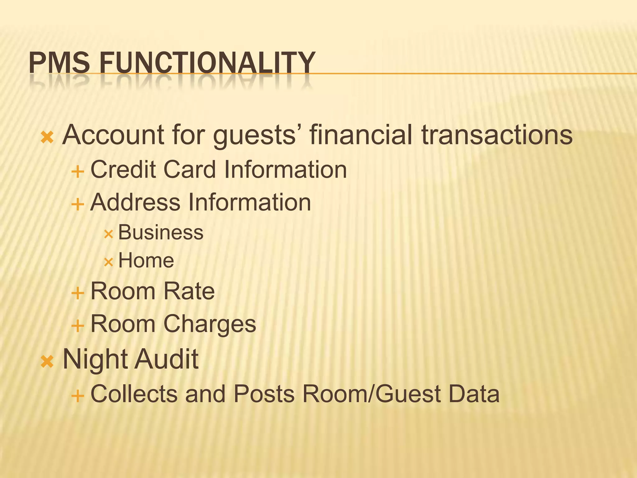 PMS FunctionalityAccount for guests’ financial transactionsCredit Card InformationAddress InformationBusinessHomeRoom RateRoom ChargesNight AuditCollects and Posts Room/Guest Data