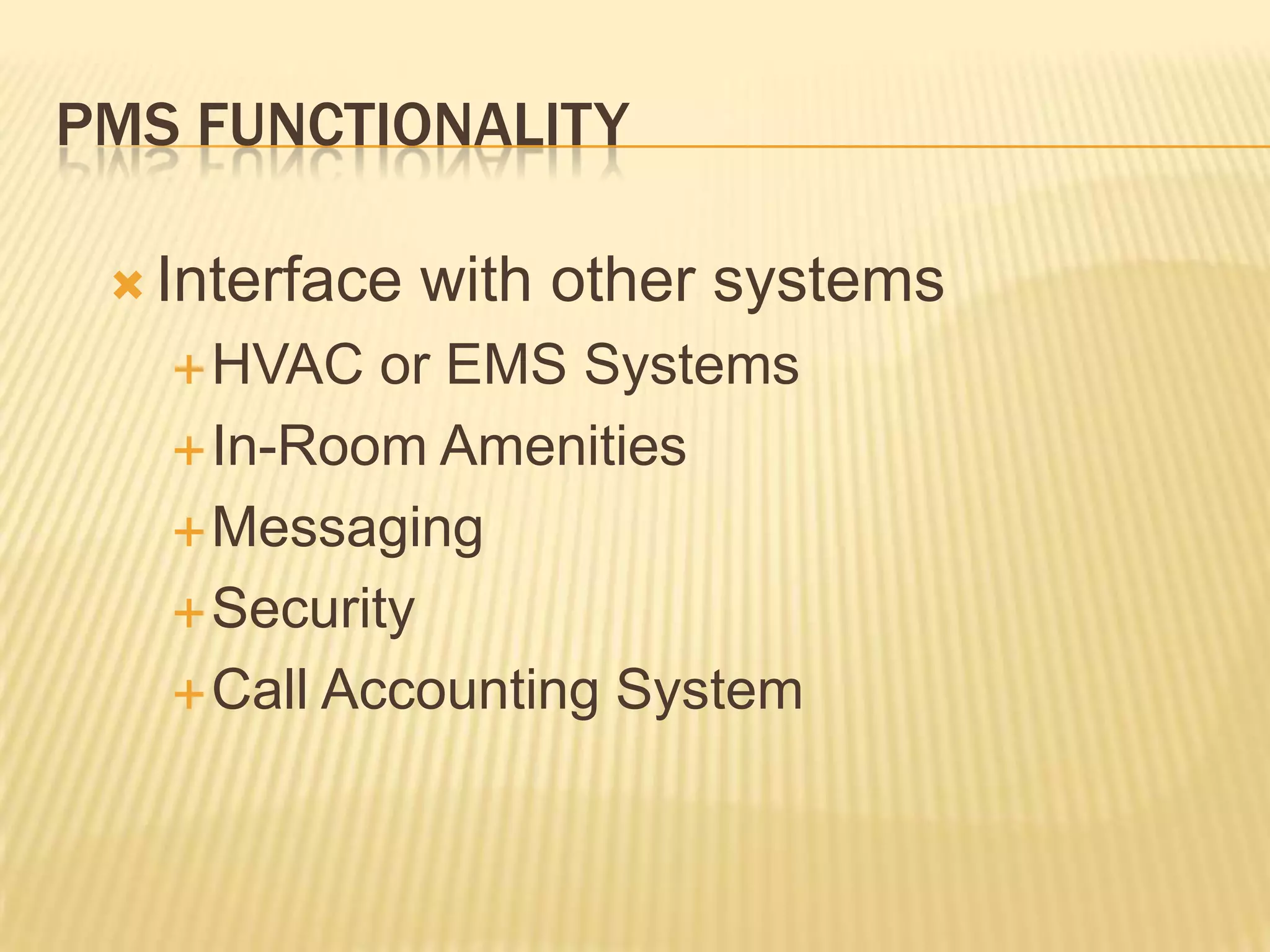 PMS FunctionalityInterface with other systemsHVAC or EMS SystemsIn-Room AmenitiesMessagingSecurityCall Accounting System
