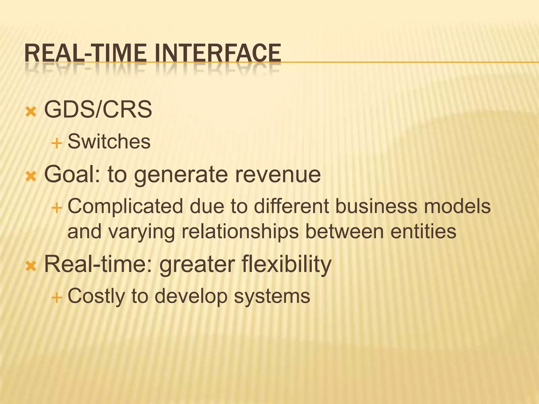 Real-time Interface	GDS/CRSSwitchesGoal: to generate revenueComplicated due to different business models and varying relationships between entitiesReal-time: greater flexibilityCostly to develop systems