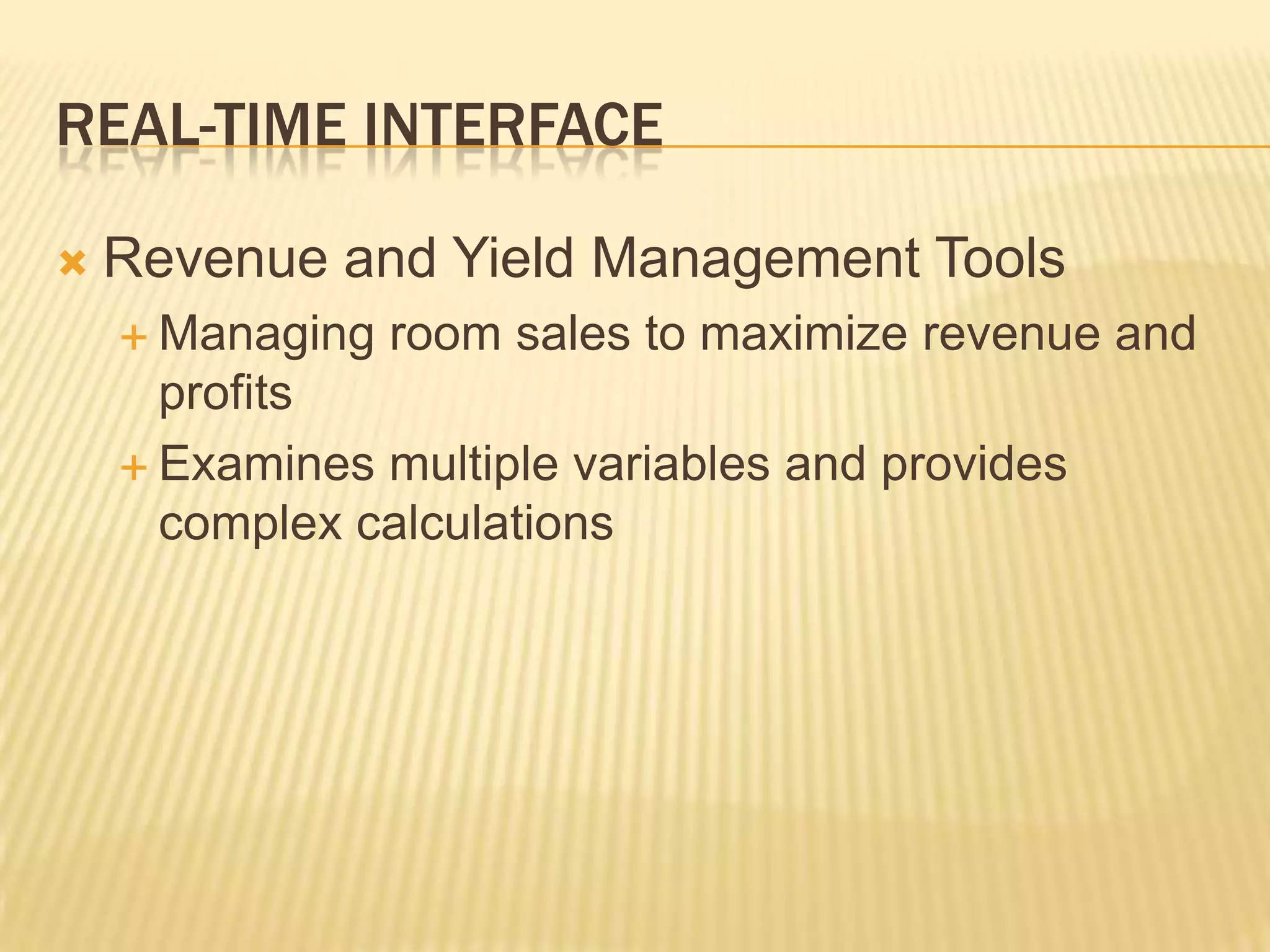 Real-time Interface	Revenue and Yield Management ToolsManaging room sales to maximize revenue and profitsExamines multiple variables and provides complex calculations