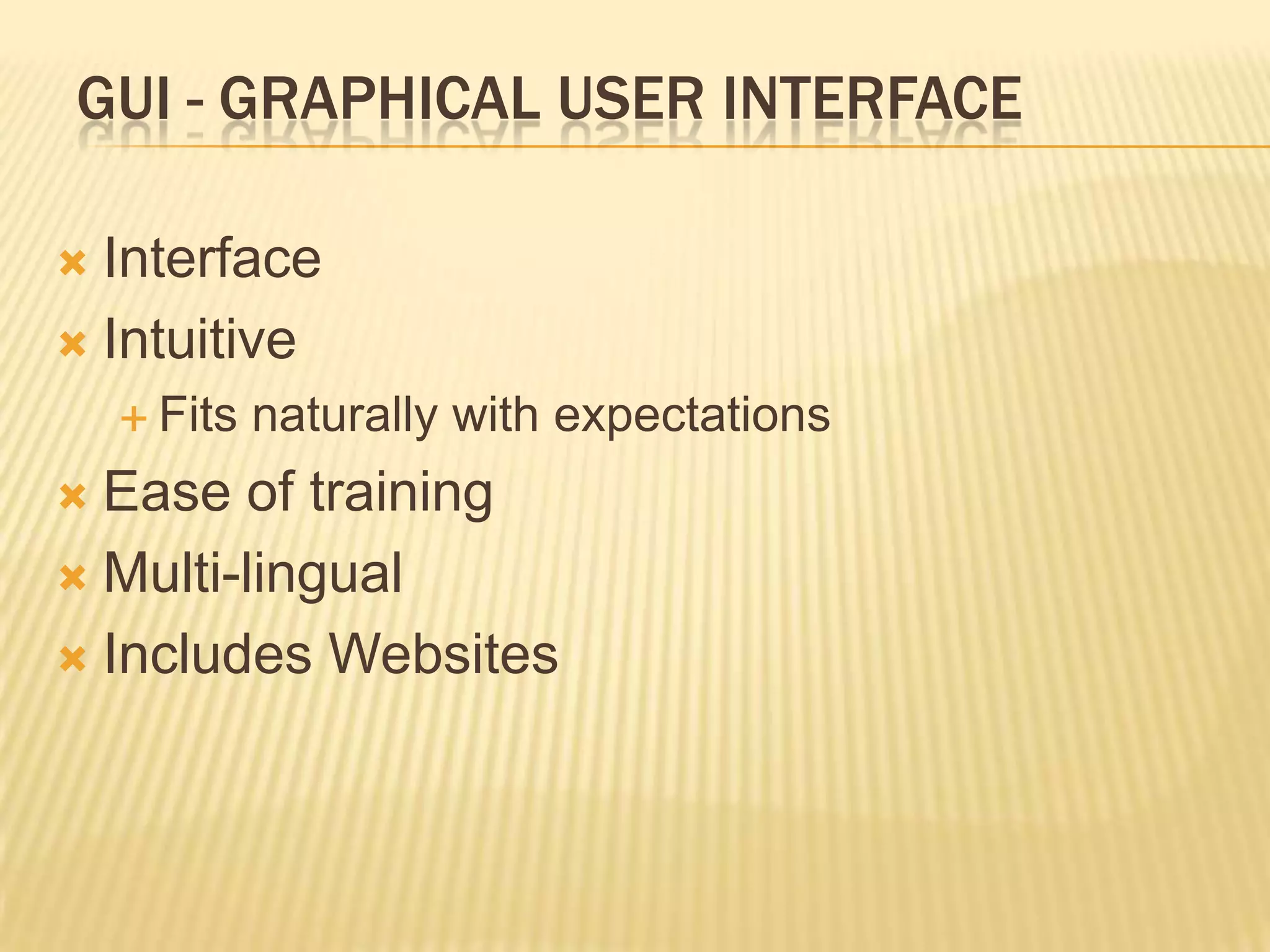 GUI - Graphical User InterfaceInterfaceIntuitiveFits naturally with expectationsEase of trainingMulti-lingualIncludes Websites