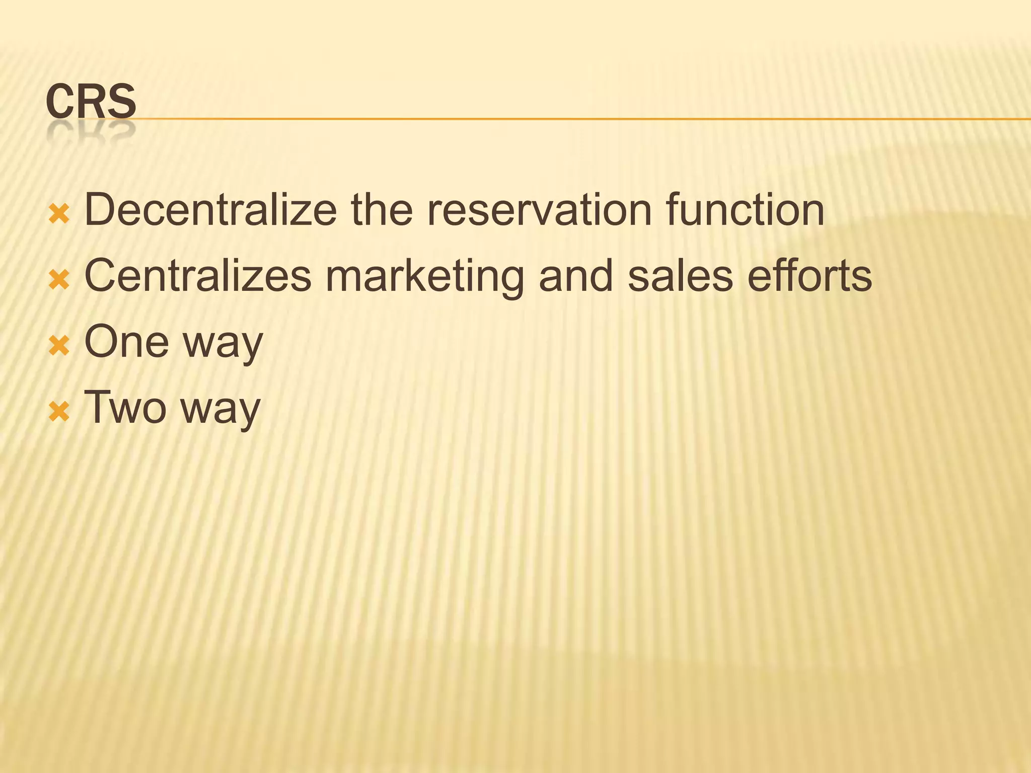 CRSDecentralize the reservation functionCentralizes marketing and sales effortsOne wayTwo way