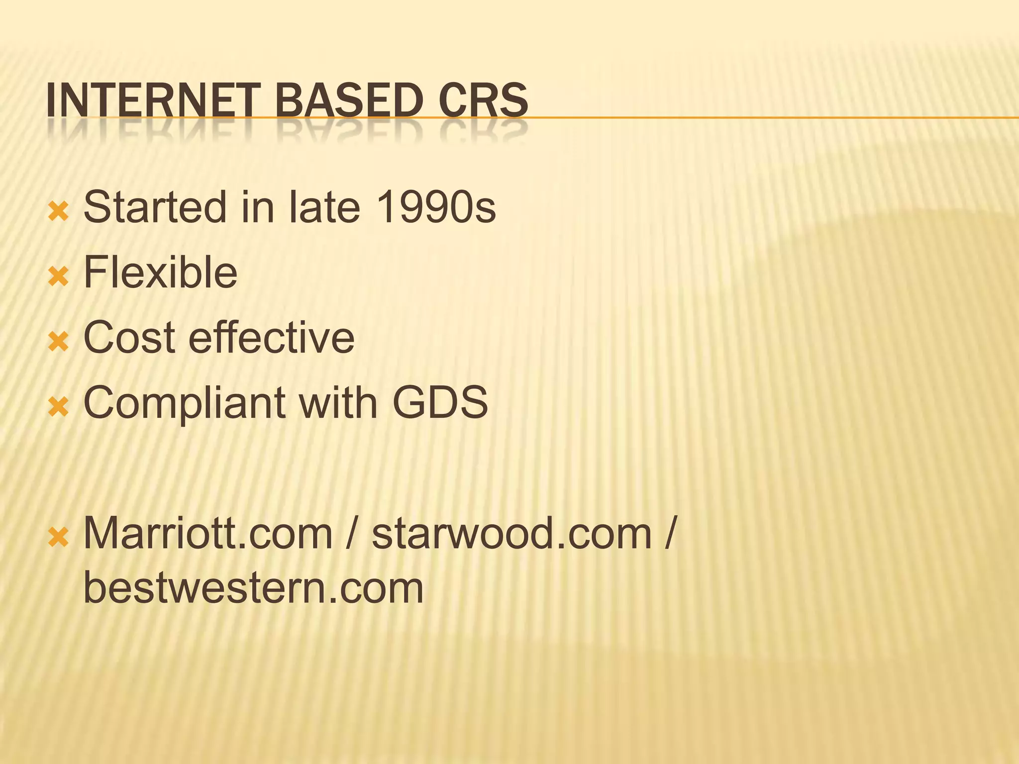 Internet based CRSStarted in late 1990sFlexibleCost effectiveCompliant with GDSMarriott.com / starwood.com / bestwestern.com