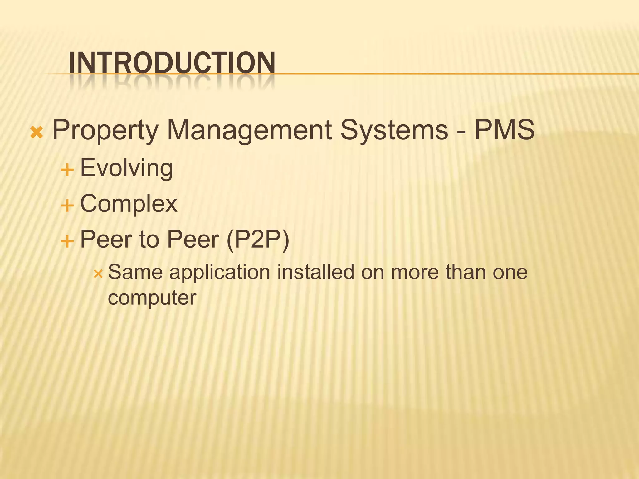 IntroductionProperty Management Systems - PMSEvolvingComplexPeer to Peer (P2P)Same application installed on more than one computer