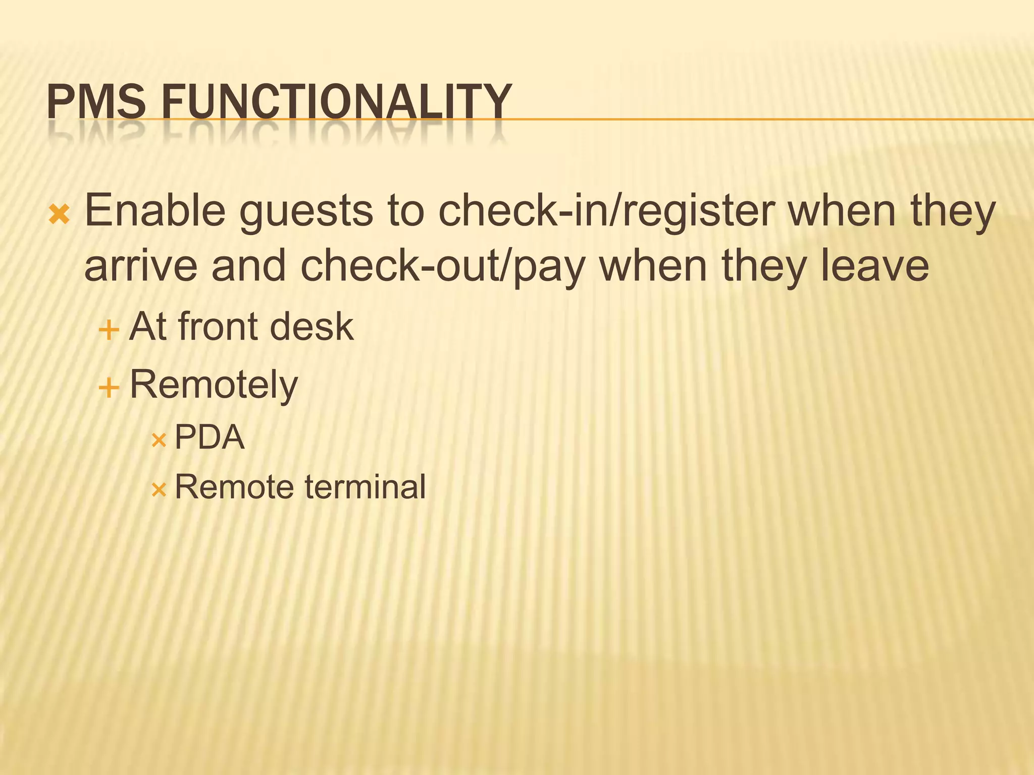 PMS FunctionalityEnable guests to check-in/register when they arrive and check-out/pay when they leaveAt front deskRemotelyPDARemote terminal
