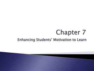 Enhancing Students’ Motivation to Learn
 