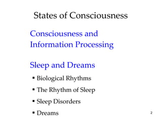 States of Consciousness Consciousness and Information Processing Sleep and Dreams Biological Rhythms The Rhythm of Sleep Sleep Disorders Dreams 
