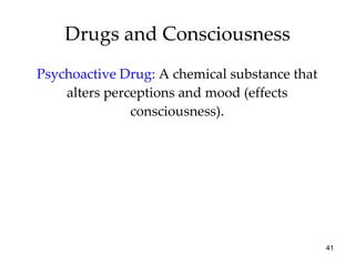 Drugs and Consciousness Psychoactive Drug:  A chemical substance that alters perceptions and mood (effects consciousness). 