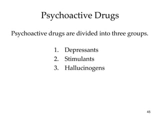 Psychoactive Drugs Psychoactive drugs are divided into three groups. Depressants  Stimulants Hallucinogens 