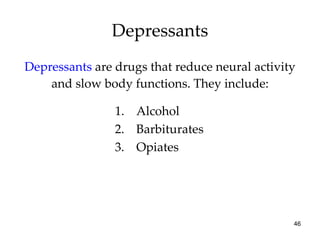 Depressants Depressants   are   drugs that reduce neural activity and slow body functions. They include: Alcohol  Barbiturates Opiates 