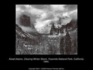 Ansel Adams.  Clearing Winter Storm, Yosemite National Park, California . 1944.  Copyright ©2011, ©2009 Pearson Prentice Hall Inc. 
