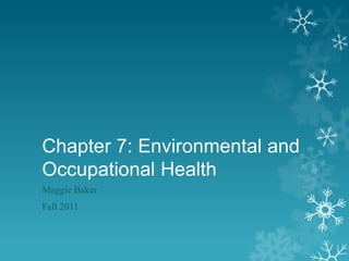Chapter 7: Environmental and
Occupational Health
Maggie Baker
Fall 2011
 