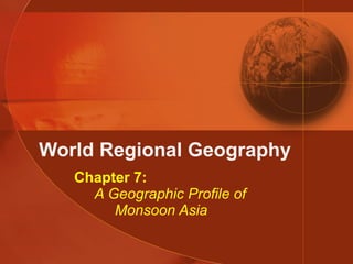 World Regional Geography Chapter 7:   A Geographic Profile of   Monsoon Asia 