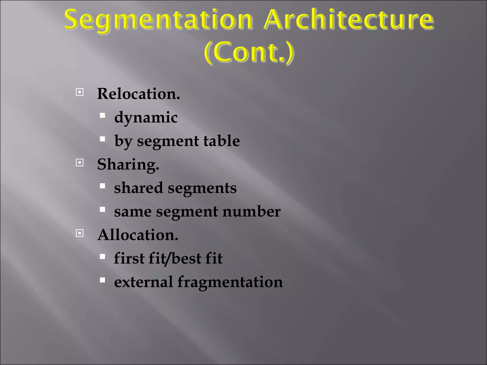 Relocation. dynamic by segment table  Sharing. shared segments same segment number  Allocation. first fit/best fit external fragmentation 
