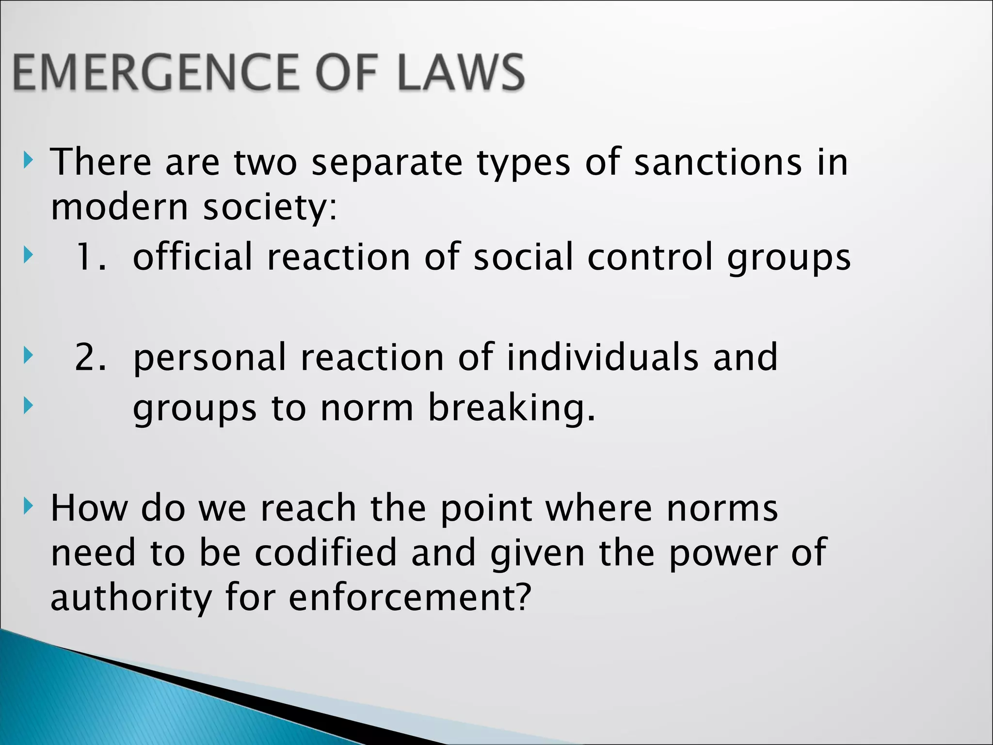 There are two separate types of sanctions in modern society: 1.  official reaction of social control groups 2.  personal reaction of individuals and  groups to norm breaking. How do we reach the point where norms  need to be codified and given the power of authority for enforcement?  