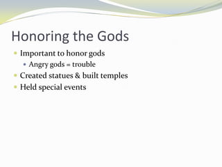Honoring the Gods
 Important to honor gods
    Angry gods = trouble
 Created statues & built temples
 Held special events
 
