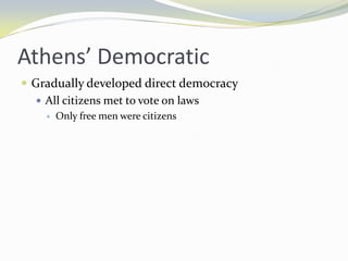 Athens’ Democratic
 Gradually developed direct democracy
    All citizens met to vote on laws
       Only free men were citizens
 
