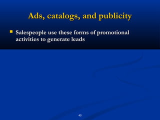 Ads, catalogs, and publicity
   Salespeople use these forms of promotional
    activities to generate leads




                           40
 