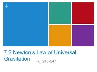 +
7.2 Newton’s Law of Universal
Gravitation Pg. 240-247
 