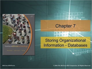 Chapter 7


                     Storing Organizational
                    Information - Databases



McGraw-Hill/Irwin        © 2008 The McGraw-Hill Companies, All Rights Reserved
 