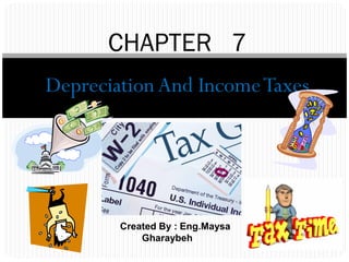CHAPTER 7
Depreciation And Income Taxes




        Created By : Eng.Maysa
            Gharaybeh
 