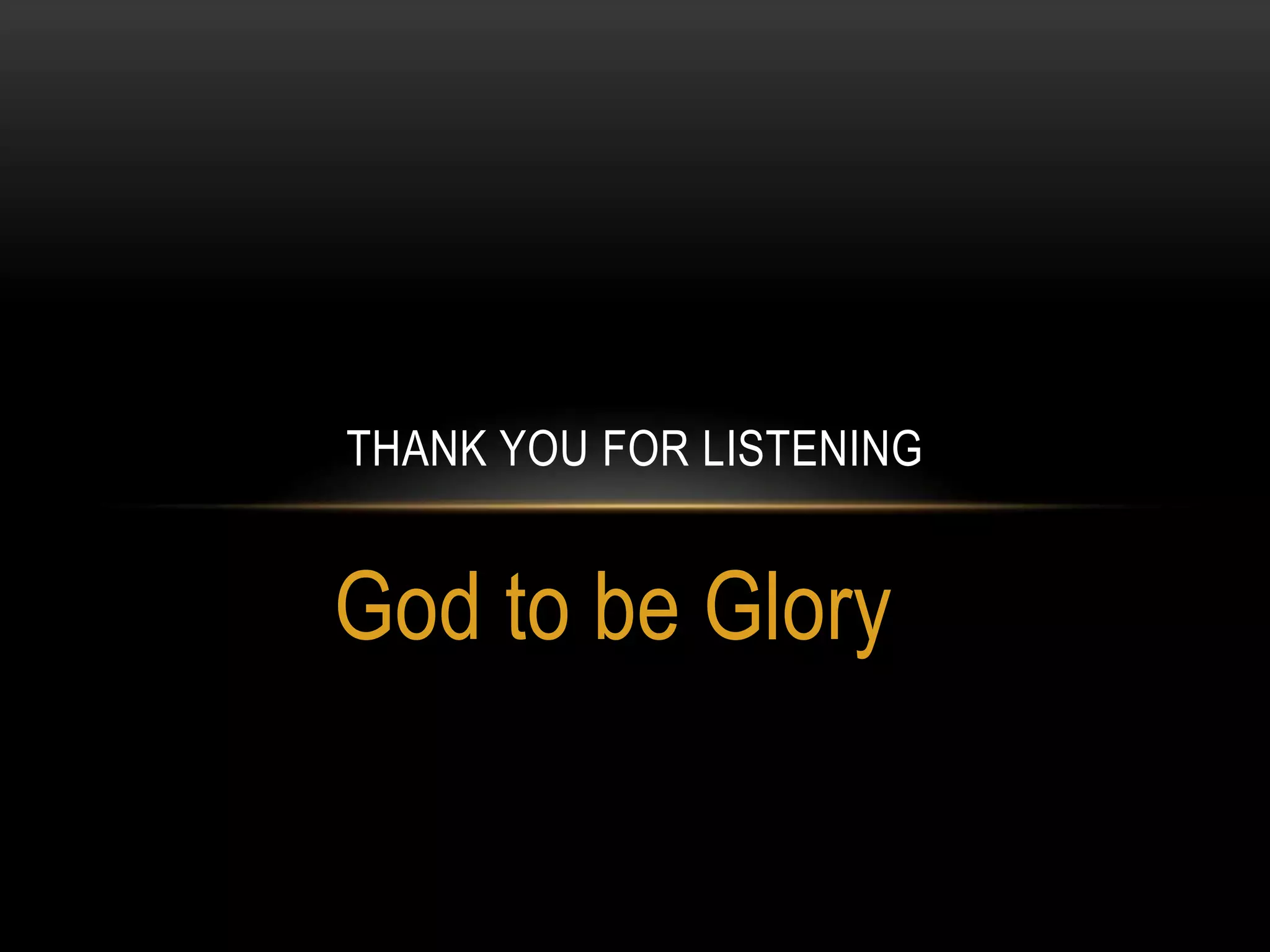 THANK YOU FOR LISTENING


God to be Glory
 