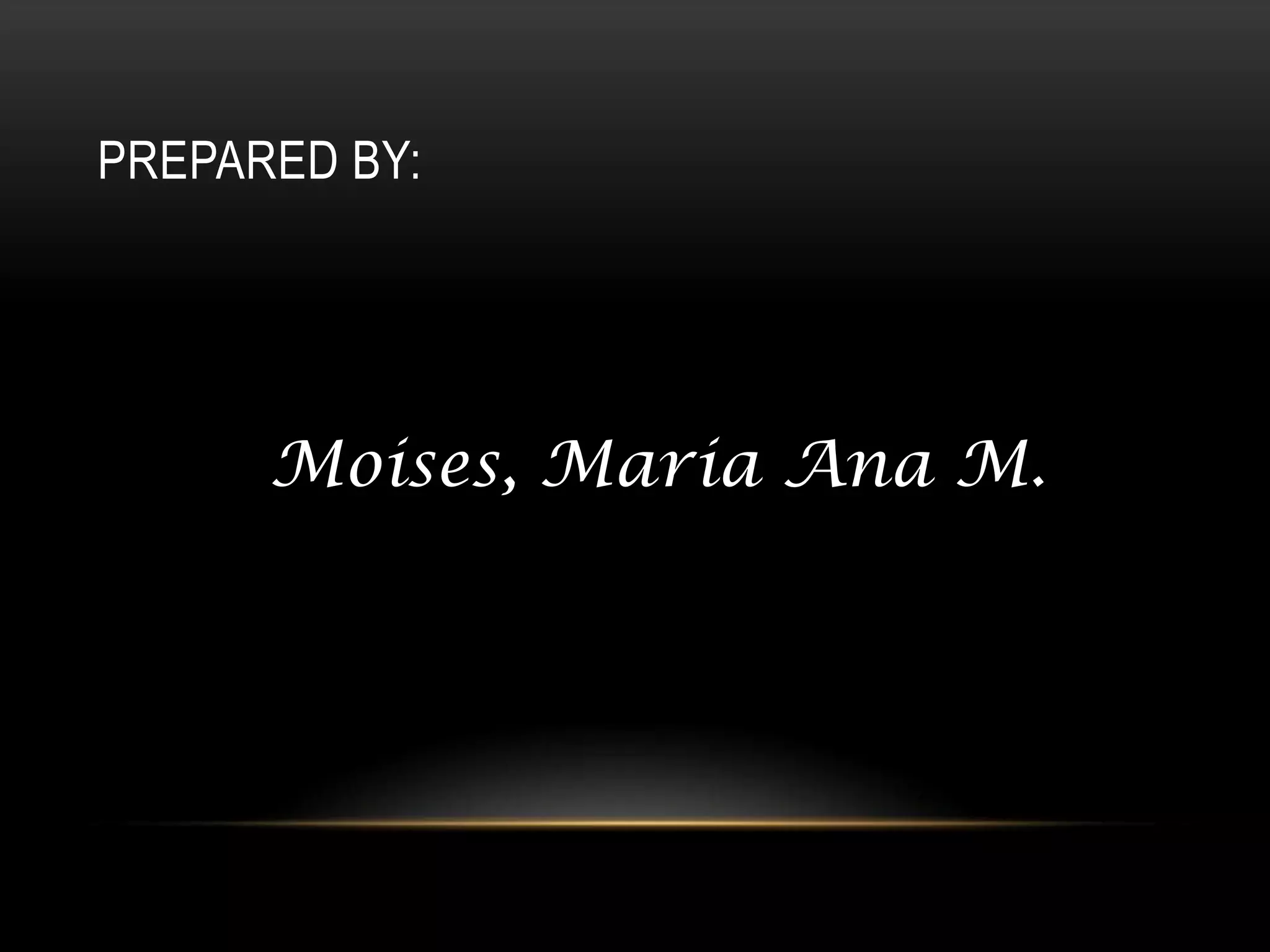 PREPARED BY:




      Moises, Maria Ana M.
 