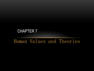 CHAPTER 7

Human Values and Theories
 