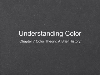 Understanding Color
Chapter 7 Color Theory: A Brief History
 