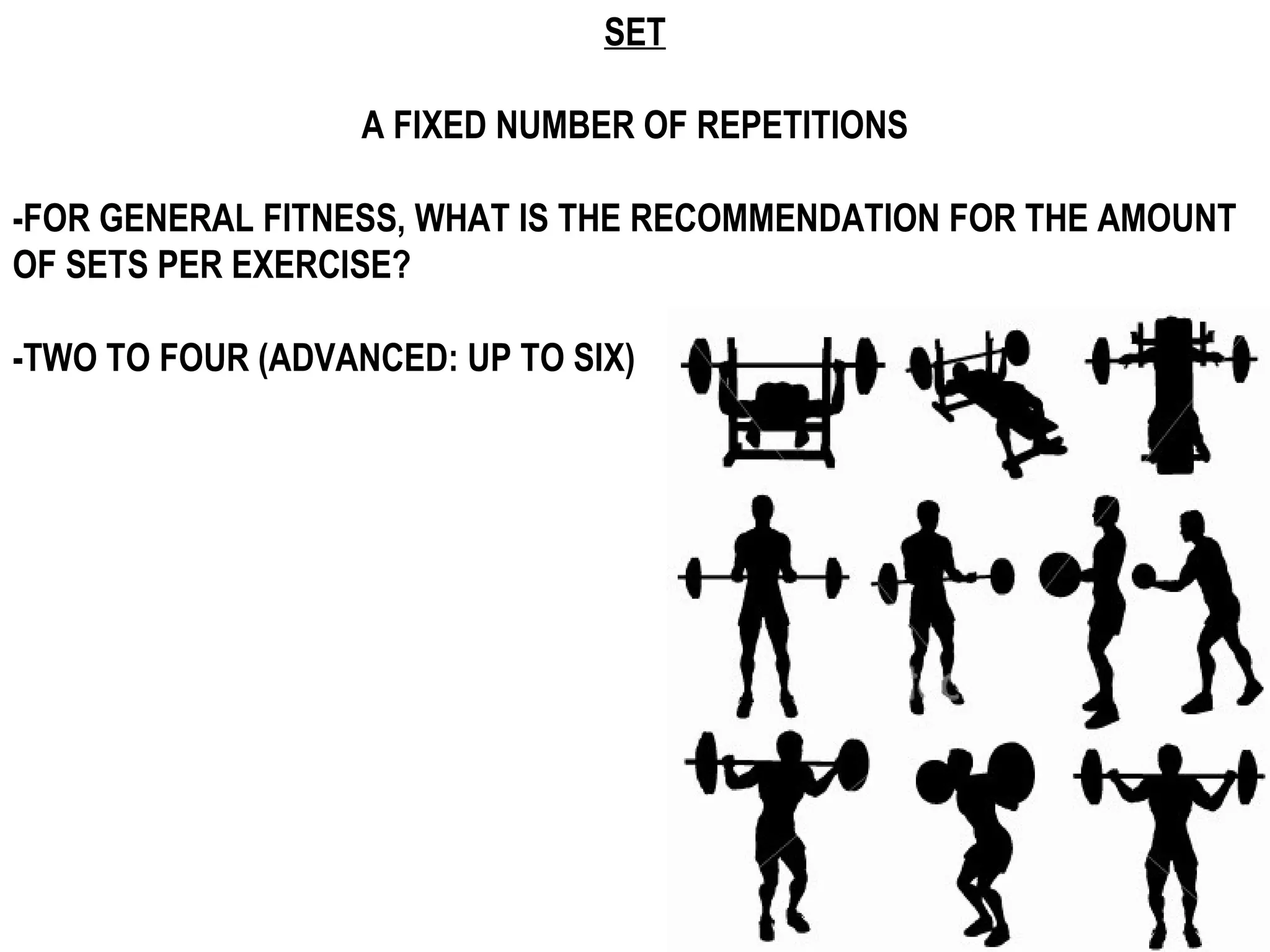 SET

                   A FIXED NUMBER OF REPETITIONS

-FOR GENERAL FITNESS, WHAT IS THE RECOMMENDATION FOR THE AMOUNT
OF SETS PER EXERCISE?

-TWO TO FOUR (ADVANCED: UP TO SIX)
 