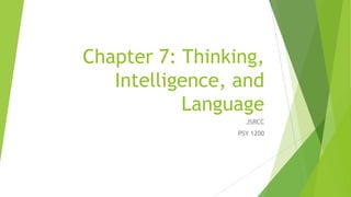 Chapter 7: Thinking,
Intelligence, and
Language
JSRCC
PSY 1200

 